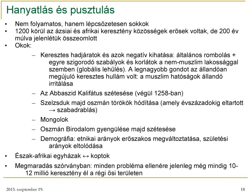 A legnagyobb gondot az állandóan megújuló keresztes hullám volt: a muszlim hatóságok állandó irritálása Az Abbaszid Kalifátus szétesése (végül 1258-ban) Szelzsduk majd oszmán törökök hódítása (amely