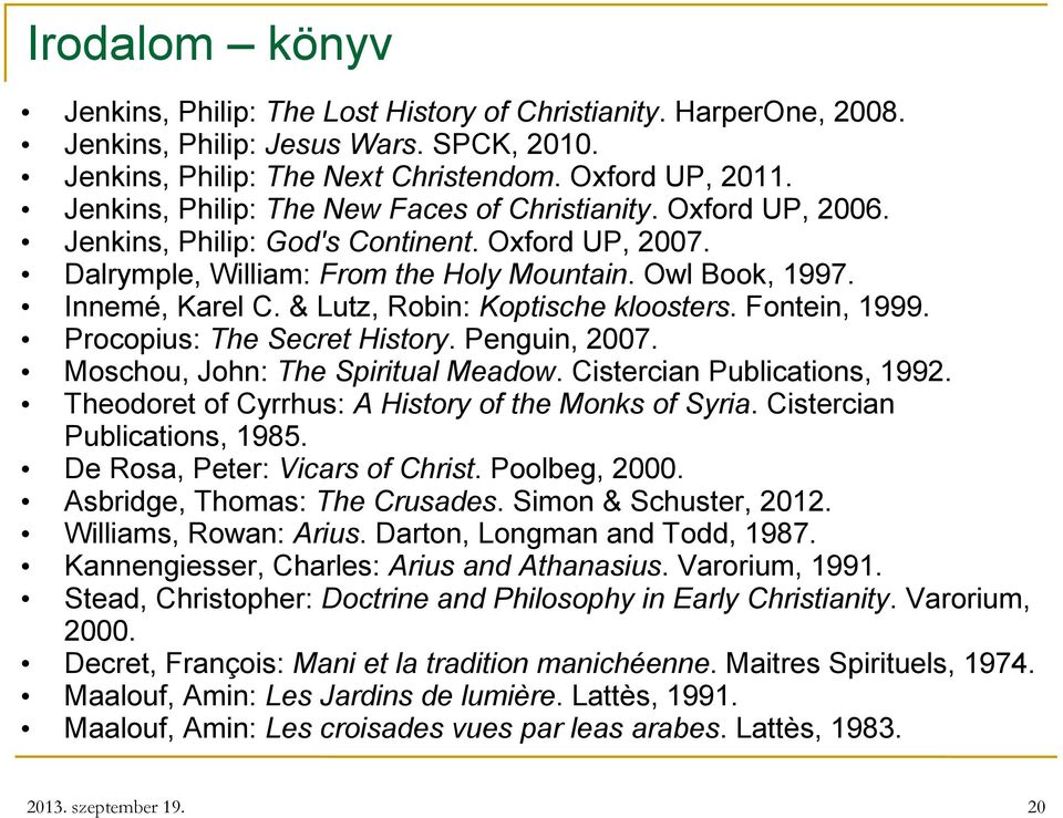 & Lutz, Robin: Koptische kloosters. Fontein, 1999. Procopius: The Secret History. Penguin, 2007. Moschou, John: The Spiritual Meadow. Cistercian Publications, 1992.