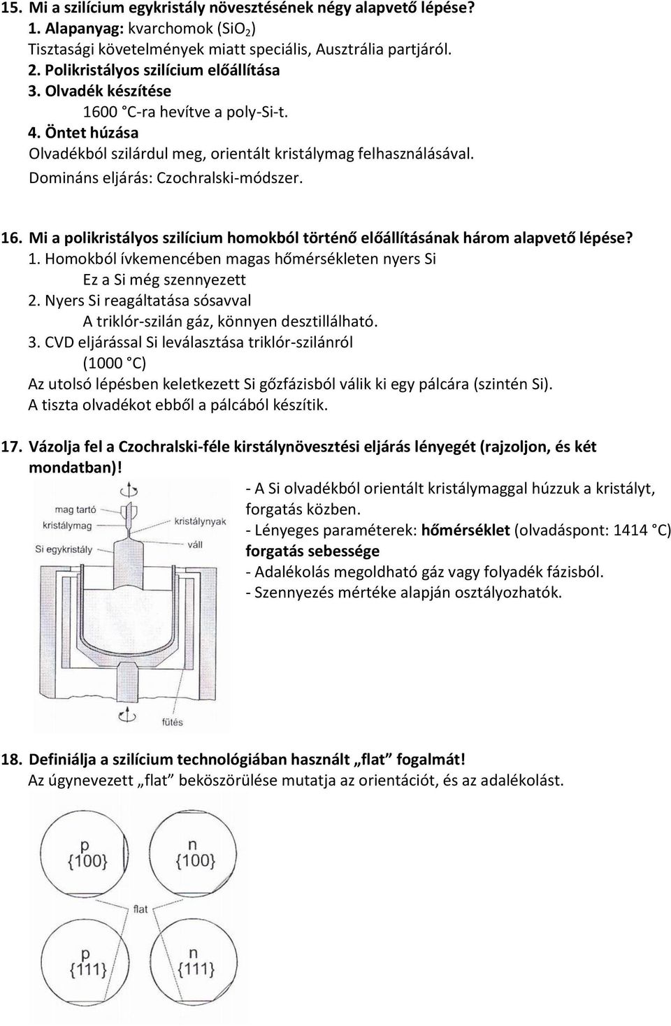 1. Homokból ívkemencében magas hőmérsékleten nyers Si Ez a Si még szennyezett 2. Nyers Si reagáltatása sósavval A triklór-szilán gáz, könnyen desztillálható. 3.