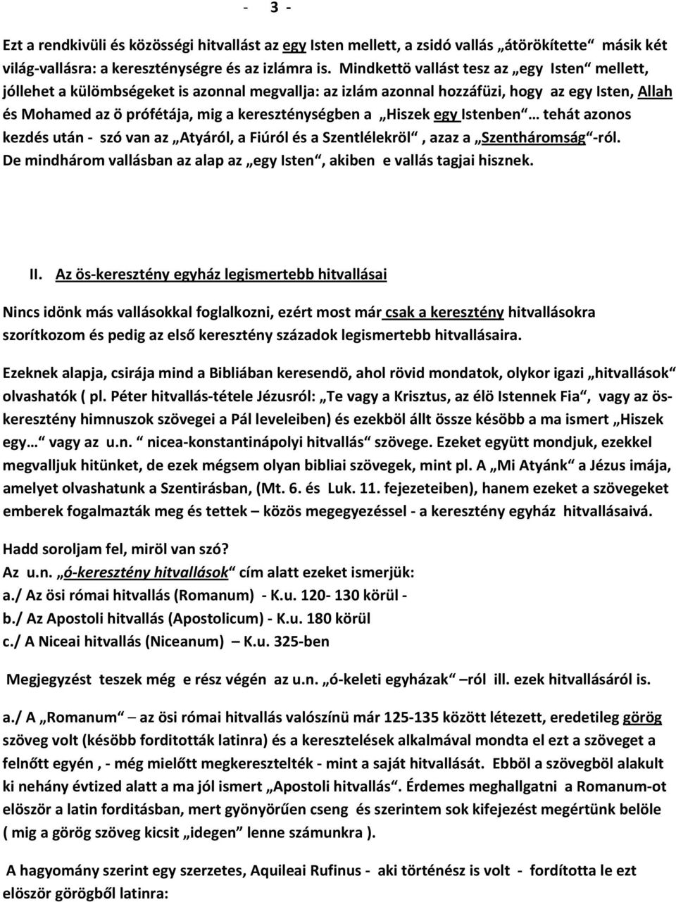 Hiszek egy Istenben tehát azonos kezdés után szó van az Atyáról, a Fiúról és a Szentlélekröl, azaz a Szentháromság ról. De mindhárom vallásban az alap az egy Isten, akiben e vallás tagjai hisznek. II.