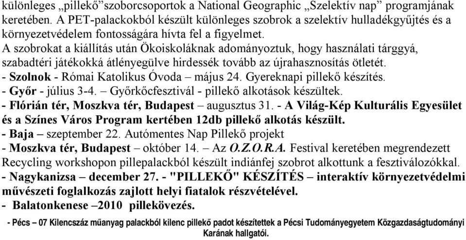 A szobrokat a kiállítás után Ökoiskoláknak adományoztuk, hogy használati tárggyá, szabadtéri játékokká átlényegülve hirdessék tovább az újrahasznosítás ötletét.