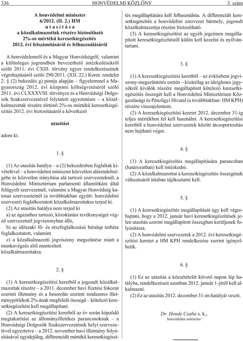 törvény egyes rendelkezéseinek végrehajtásáról szóló 290/2011. (XII. 22.) Korm. rendelet 2. (2) bekezdés g) pontja alapján figyelemmel a Magyarország 2012. évi központi költségvetésérõl szóló 2011.