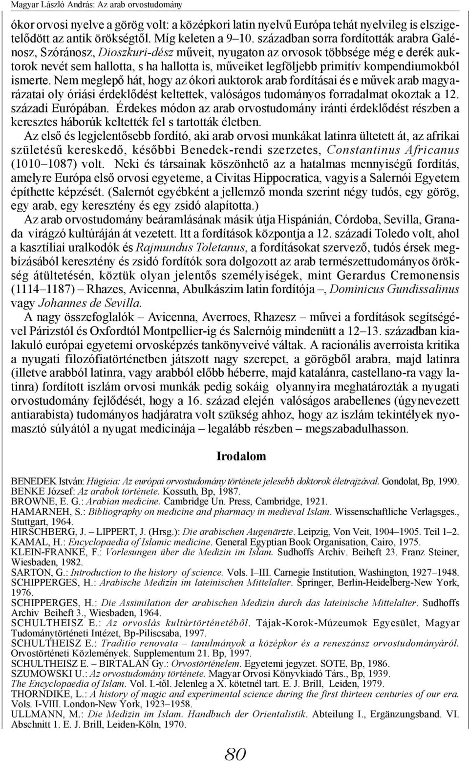 kompendiumokból ismerte. Nem meglepő hát, hogy az ókori auktorok arab fordításai és e művek arab magyarázatai oly óriási érdeklődést keltettek, valóságos tudományos forradalmat okoztak a 12.