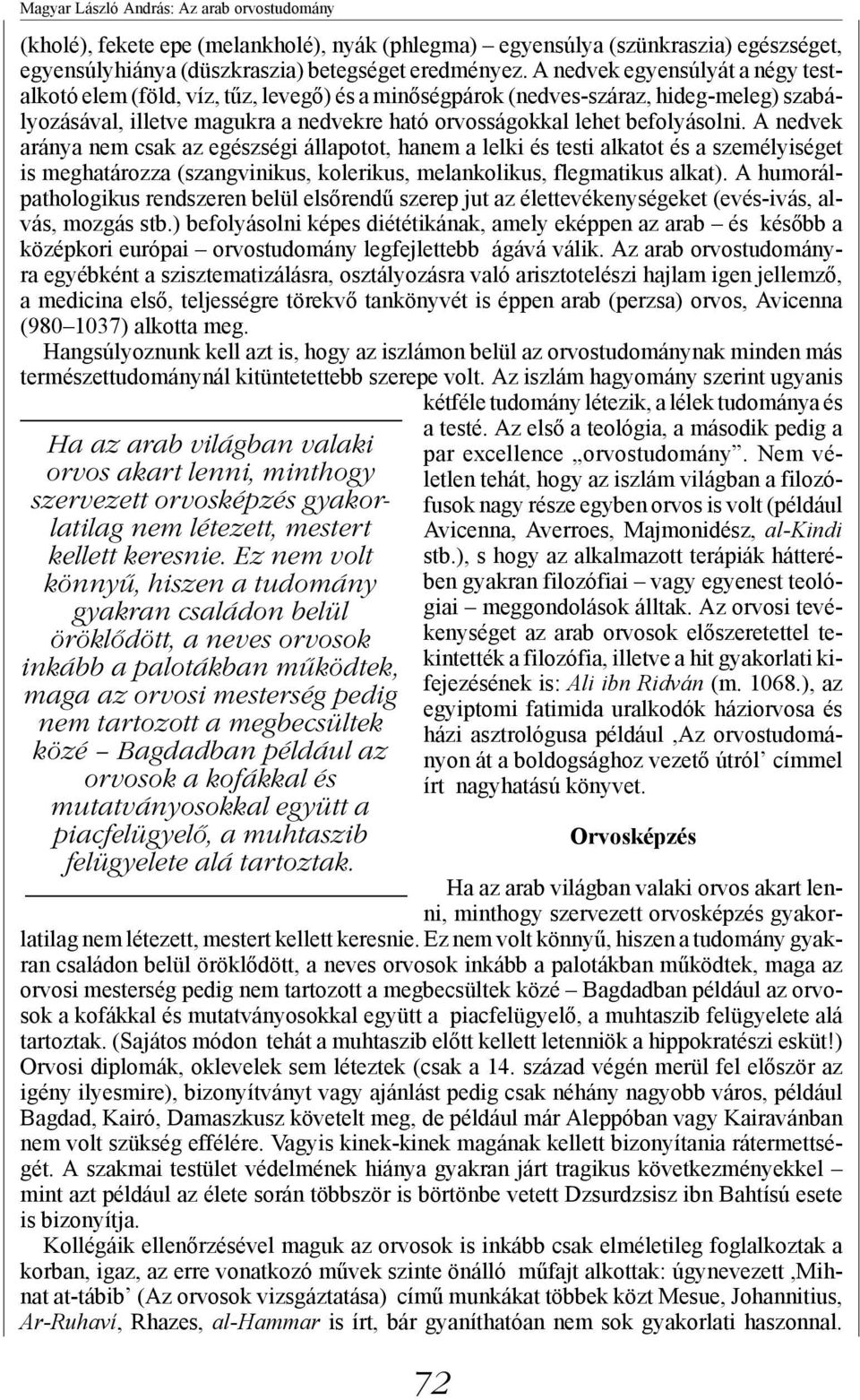 A nedvek aránya nem csak az egészségi állapotot, hanem a lelki és testi alkatot és a személyiséget is meghatározza (szangvinikus, kolerikus, melankolikus, flegmatikus alkat).