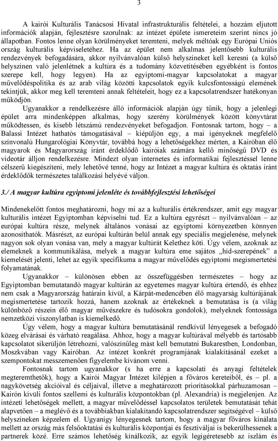 Ha az épület nem alkalmas jelentősebb kulturális rendezvények befogadására, akkor nyilvánvalóan külső helyszíneket kell keresni (a külső helyszínen való jelenlétnek a kultúra és a tudomány