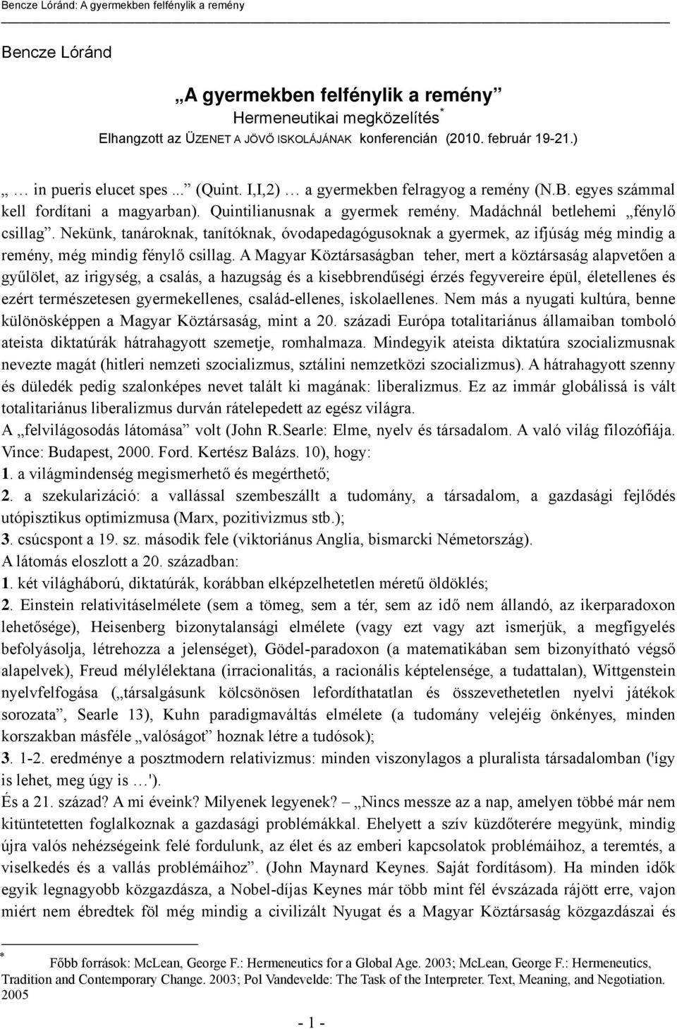 Nekünk, tanároknak, tanítóknak, óvodapedagógusoknak a gyermek, az ifjúság még mindig a remény, még mindig fénylő csillag.