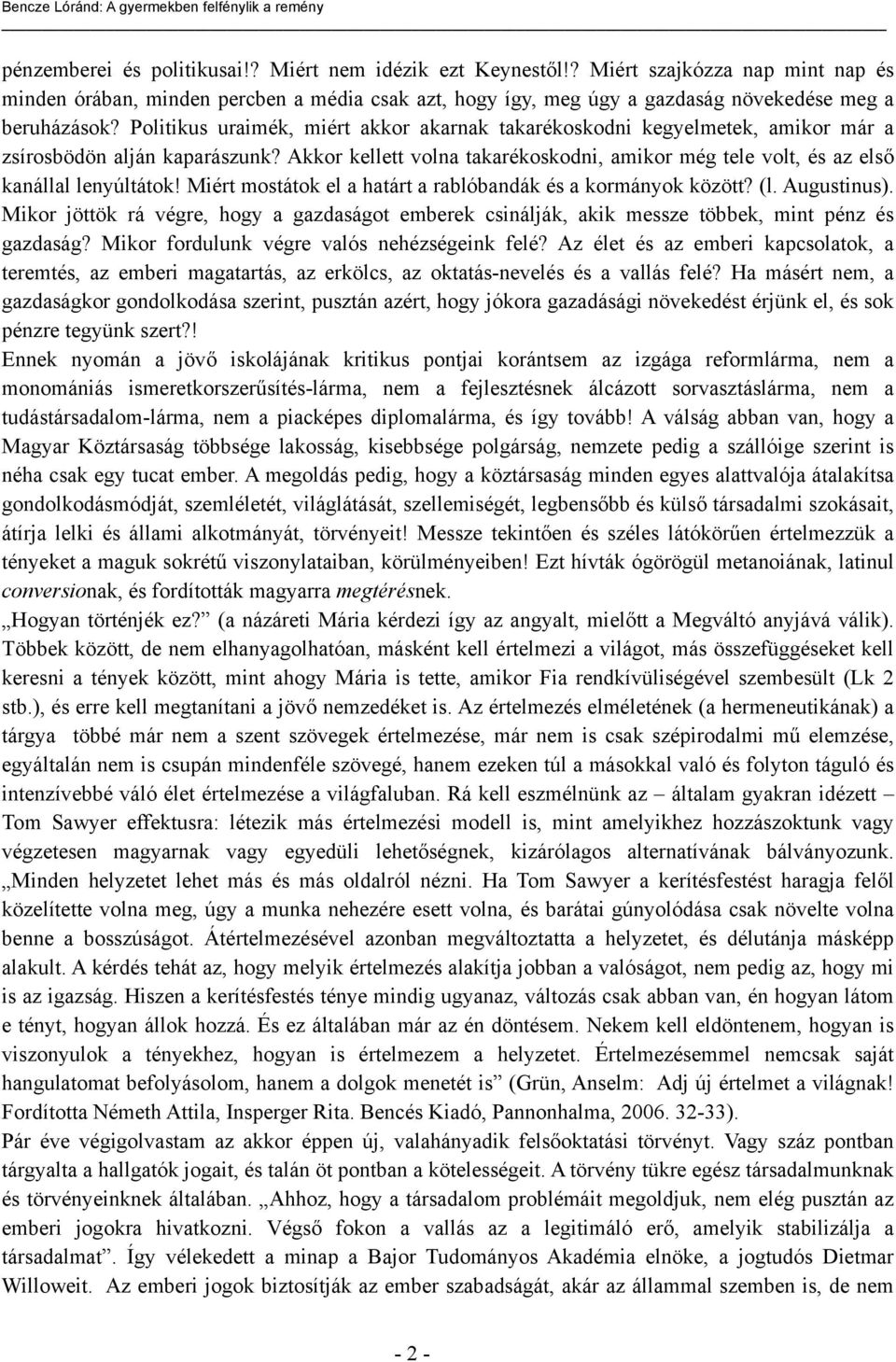 Akkor kellett volna takarékoskodni, amikor még tele volt, és az első kanállal lenyúltátok! Miért mostátok el a határt a rablóbandák és a kormányok között? (l. Augustinus).