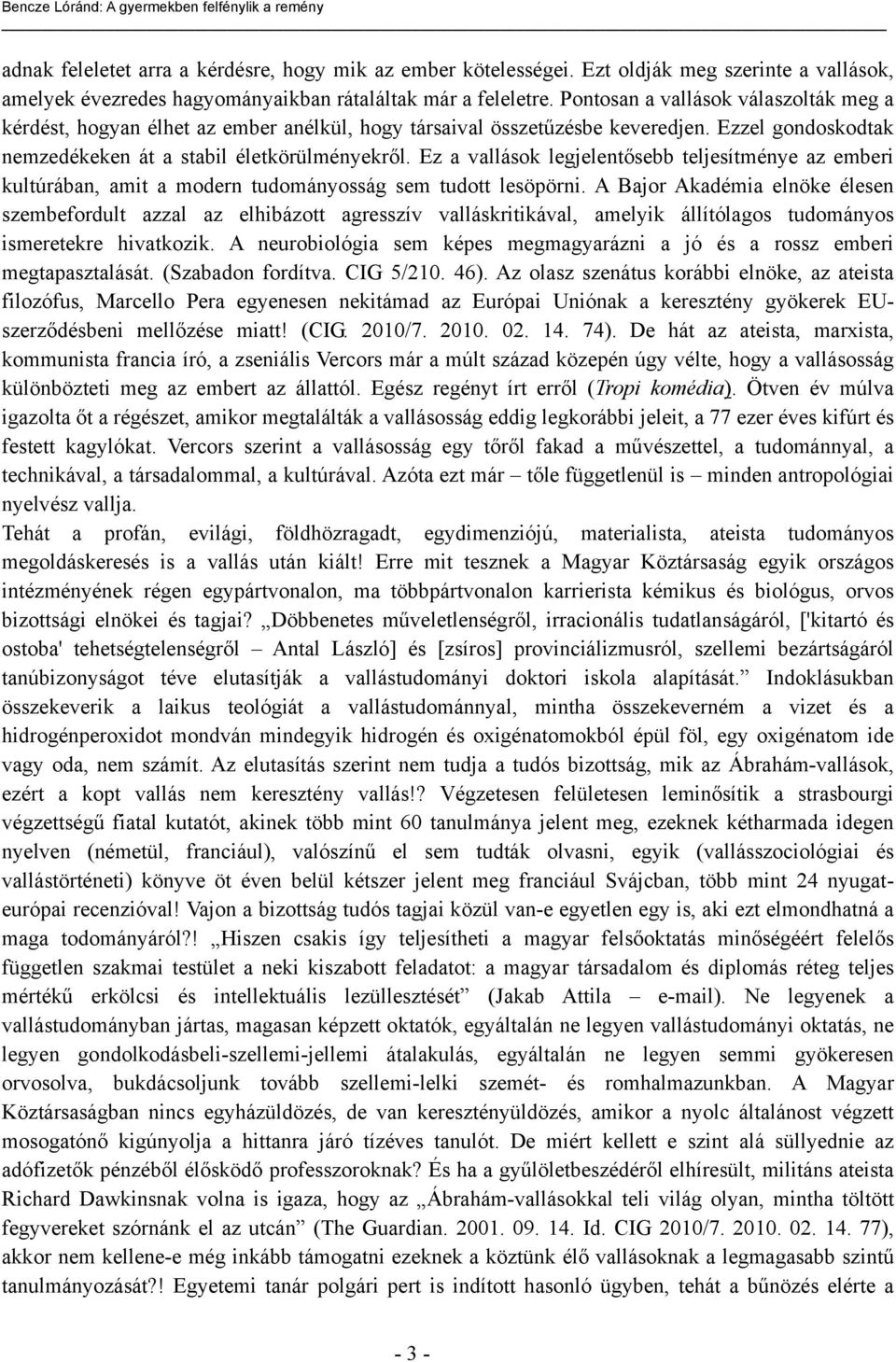 Ez a vallások legjelentősebb teljesítménye az emberi kultúrában, amit a modern tudományosság sem tudott lesöpörni.