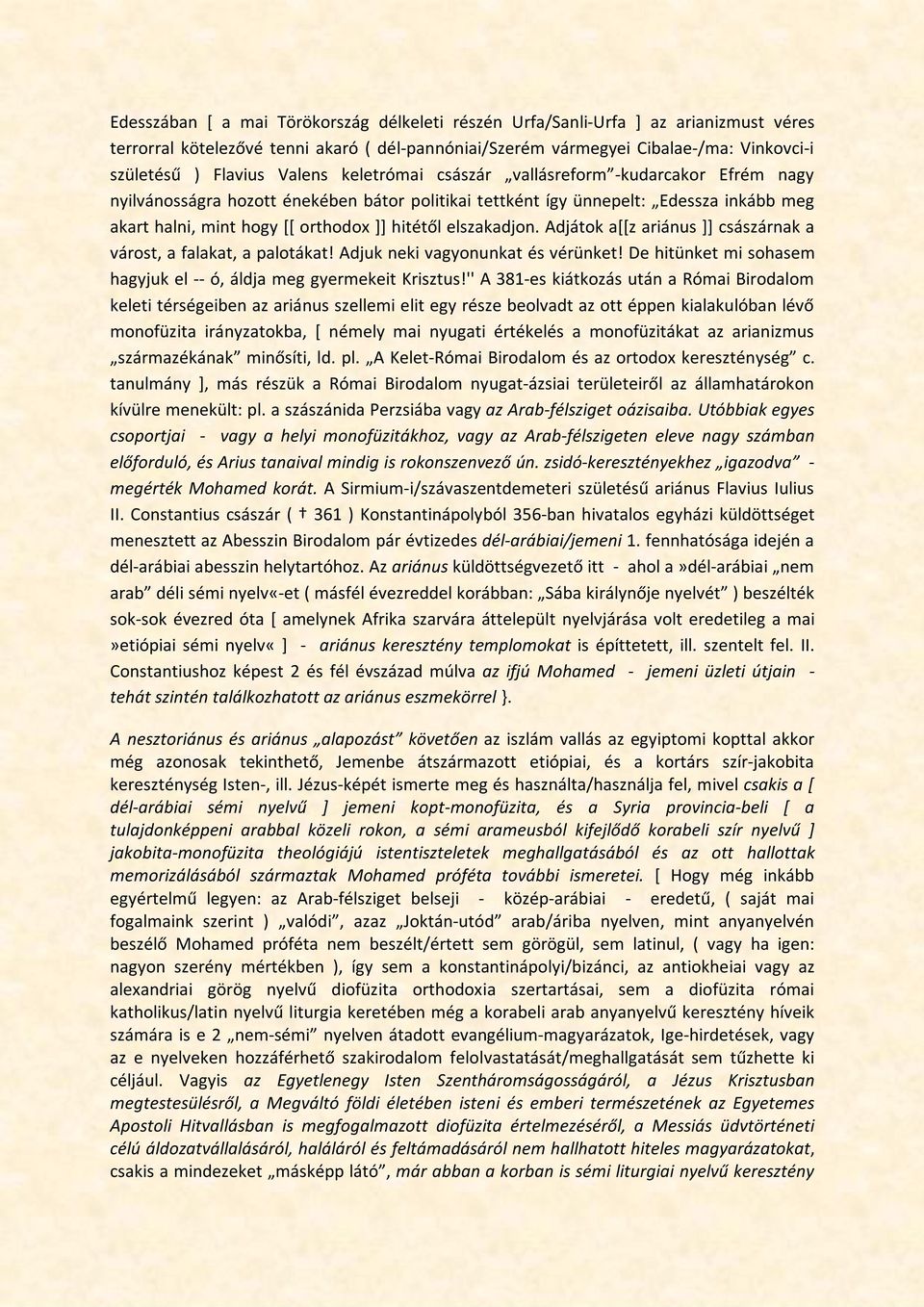 elszakadjon. Adjátok a[[z ariánus ]] császárnak a várost, a falakat, a palotákat! Adjuk neki vagyonunkat és vérünket! De hitünket mi sohasem hagyjuk el -- ó, áldja meg gyermekeit Krisztus!