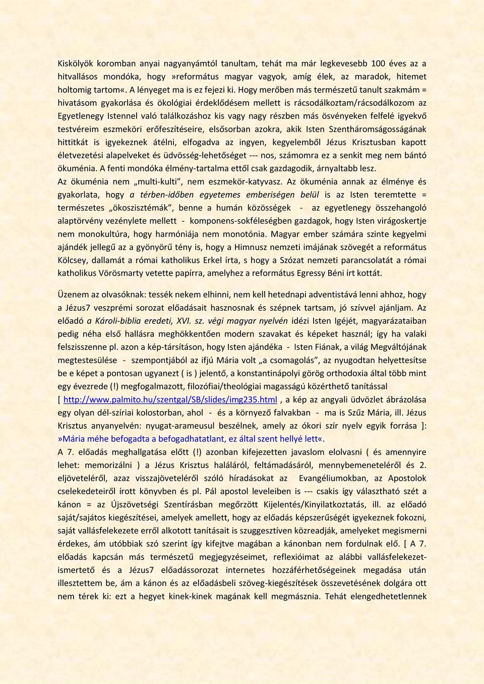 Hogy merőben más természetű tanult szakmám = hivatásom gyakorlása és ökológiai érdeklődésem mellett is rácsodálkoztam/rácsodálkozom az Egyetlenegy Istennel való találkozáshoz kis vagy nagy részben