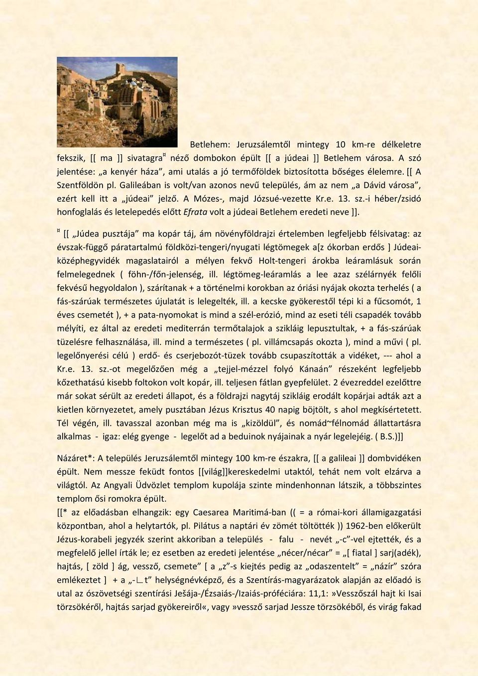 Galileában is volt/van azonos nevű település, ám az nem a Dávid városa, ezért kell itt a júdeai jelző. A Mózes-, majd Józsué-vezette Kr.e. 13. sz.