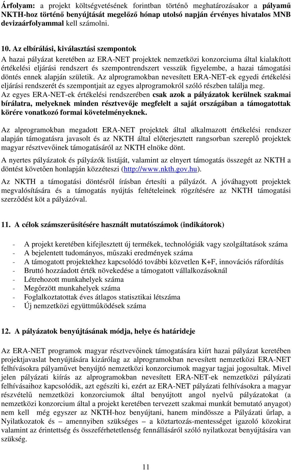 a hazai támogatási döntés ennek alapján születik. Az alprogramokban nevesített ERA-NET-ek egyedi értékelési eljárási rendszerét és szempontjait az egyes alprogramokról szóló részben találja meg.