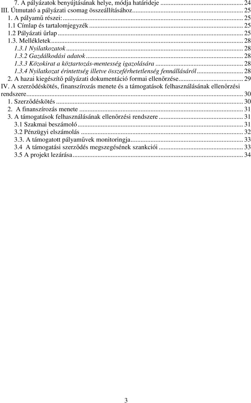 .. 28 2. A hazai kiegészítı pályázati dokumentáció formai ellenırzése... 29 IV. A szerzıdéskötés, finanszírozás menete és a támogatások felhasználásának ellenırzési rendszere... 30 1. Szerzıdéskötés.