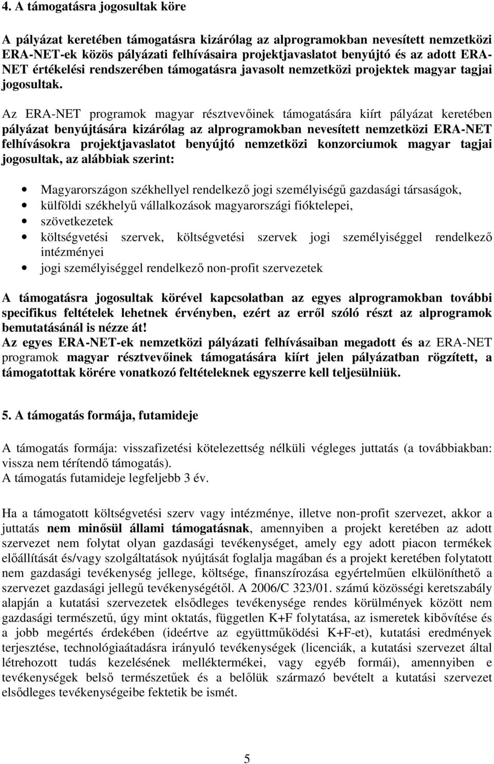 Az ERA-NET programok magyar résztvevıinek támogatására kiírt pályázat keretében pályázat benyújtására kizárólag az alprogramokban nevesített nemzetközi ERA-NET felhívásokra projektjavaslatot benyújtó