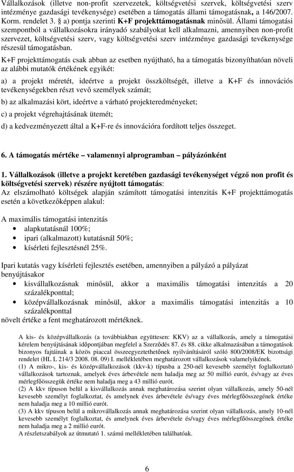 Állami támogatási szempontból a vállalkozásokra irányadó szabályokat kell alkalmazni, amennyiben non-profit szervezet, költségvetési szerv, vagy költségvetési szerv intézménye gazdasági tevékenysége