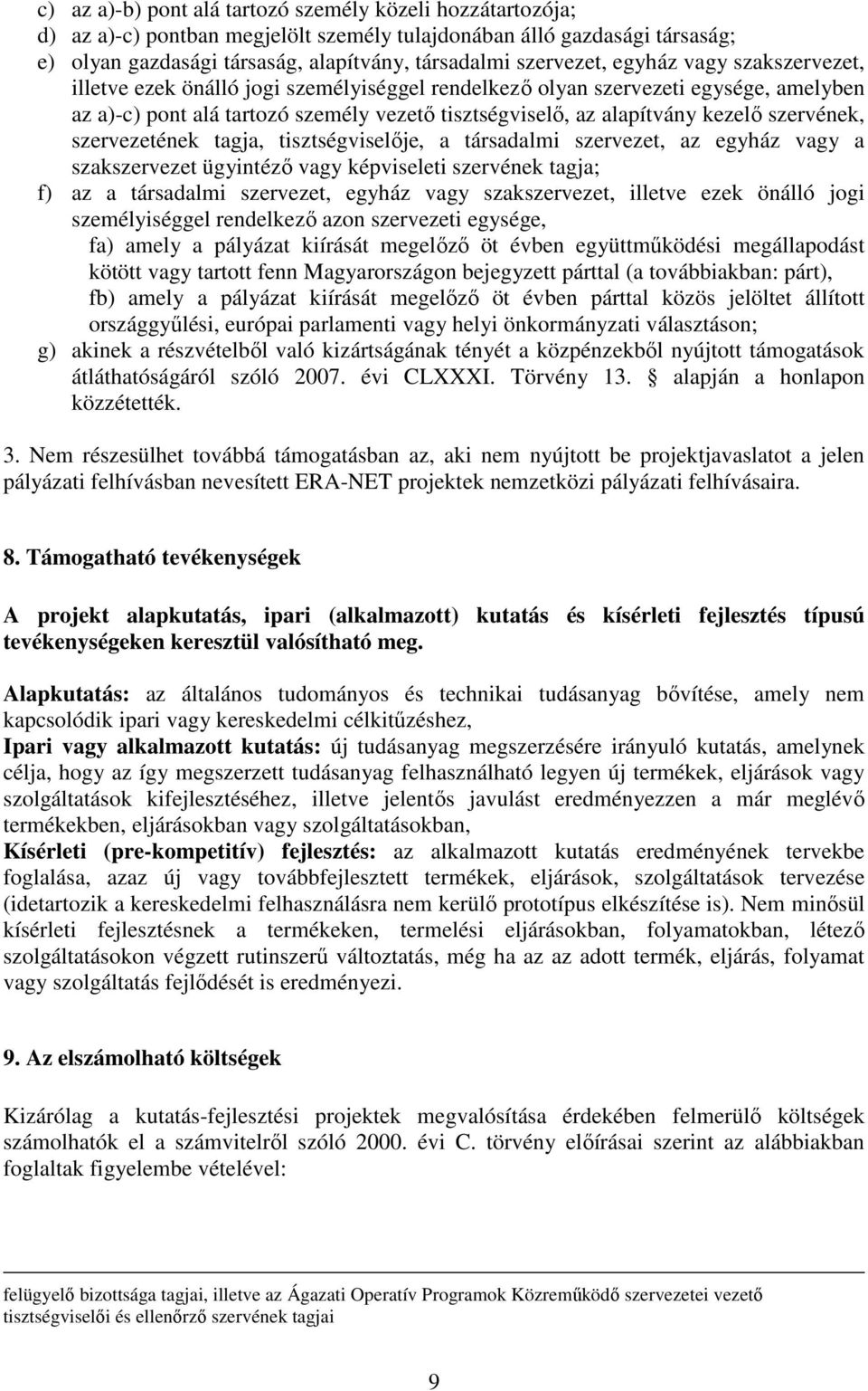 szervének, szervezetének tagja, tisztségviselıje, a társadalmi szervezet, az egyház vagy a szakszervezet ügyintézı vagy képviseleti szervének tagja; f) az a társadalmi szervezet, egyház vagy