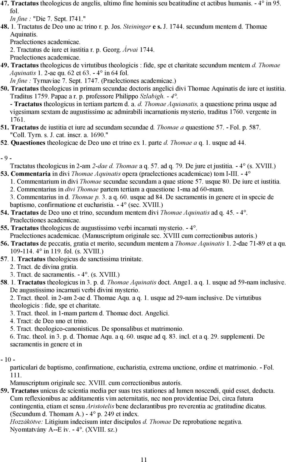 Tractatus theologicus de virtutibus theologicis : fide, spe et charitate secundum mentem d. Thomae Aquinatis 1. 2-ae qu. 62 et 63. - 4 in 64 fol. In fine : Tyrnaviae 7. Sept. 1747.