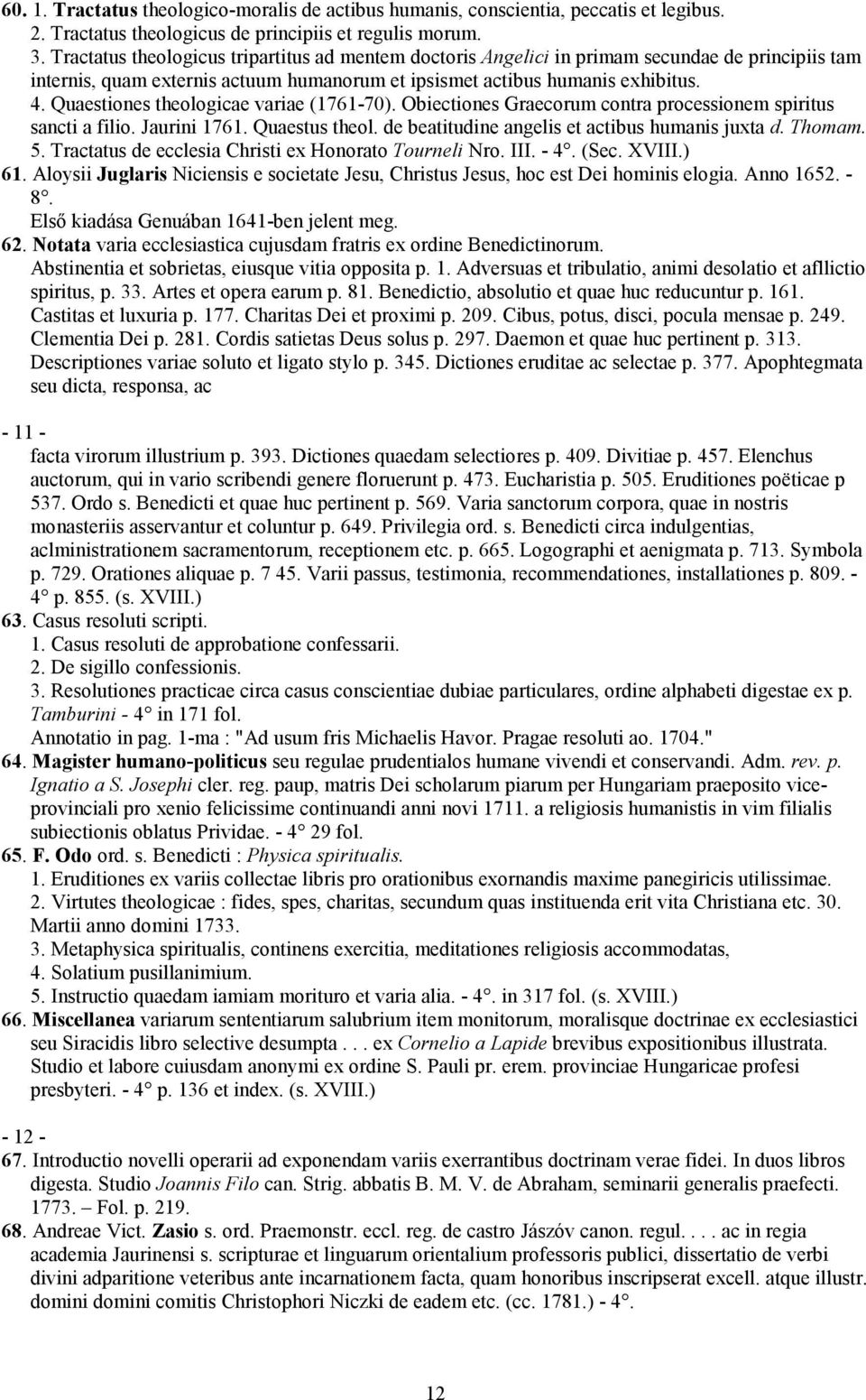 Quaestiones theologicae variae (1761-70). Obiectiones Graecorum contra processionem spiritus sancti a filio. Jaurini 1761. Quaestus theol. de beatitudine angelis et actibus humanis juxta d. Thomam. 5.