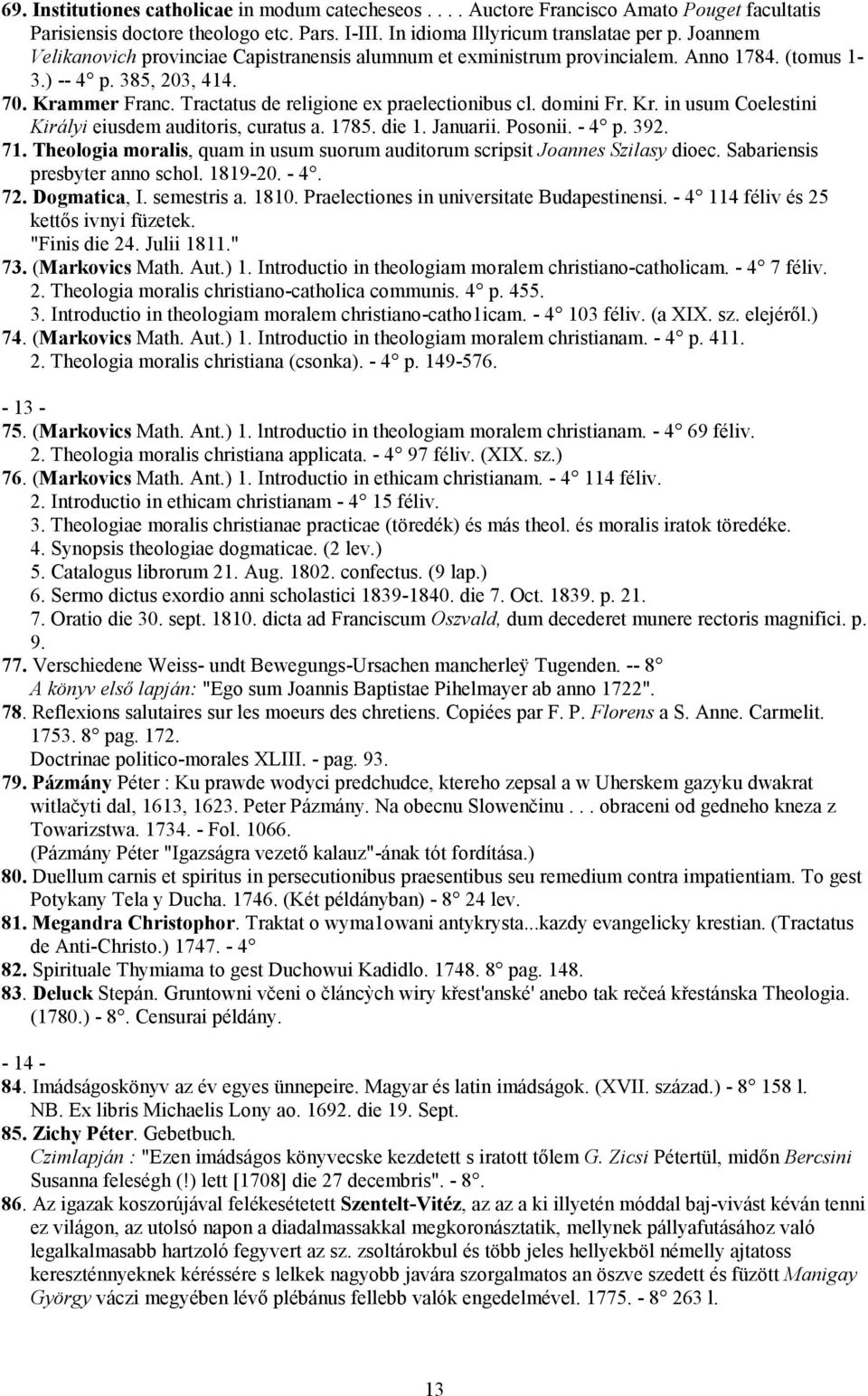 domini Fr. Kr. in usum Coelestini Királyi eiusdem auditoris, curatus a. 1785. die 1. Januarii. Posonii. - 4 p. 392. 71. Theologia moralis, quam in usum suorum auditorum scripsit Joannes Szilasy dioec.