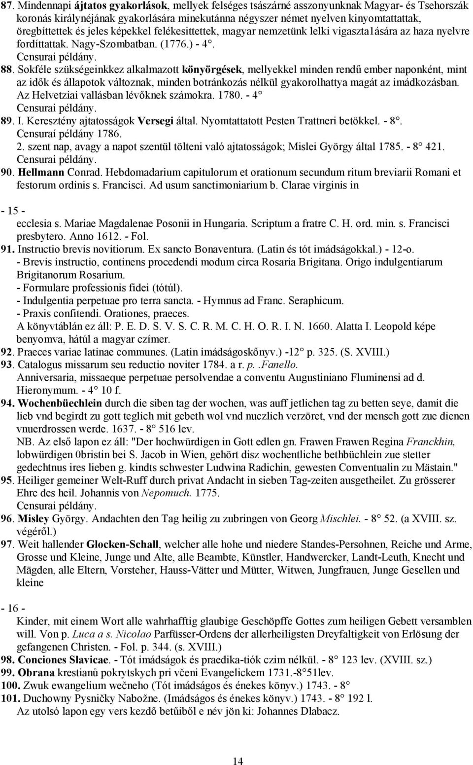 Sokféle szükségeinkkez alkalmazott könyörgések, mellyekkel minden rendű ember naponként, mint az idők és állapotok változnak, minden botránkozás nélkül gyakorolhattya magát az imádkozásban.