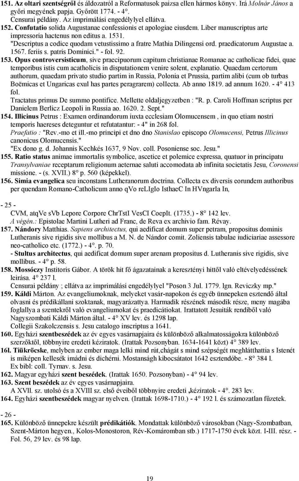 "Descriptus a codice quodam vetustissimo a fratre Mathia Dilingensi ord. praedicatorum Augustae a. 1567. feriis s. patris Dominici." - fol. 92. 153.