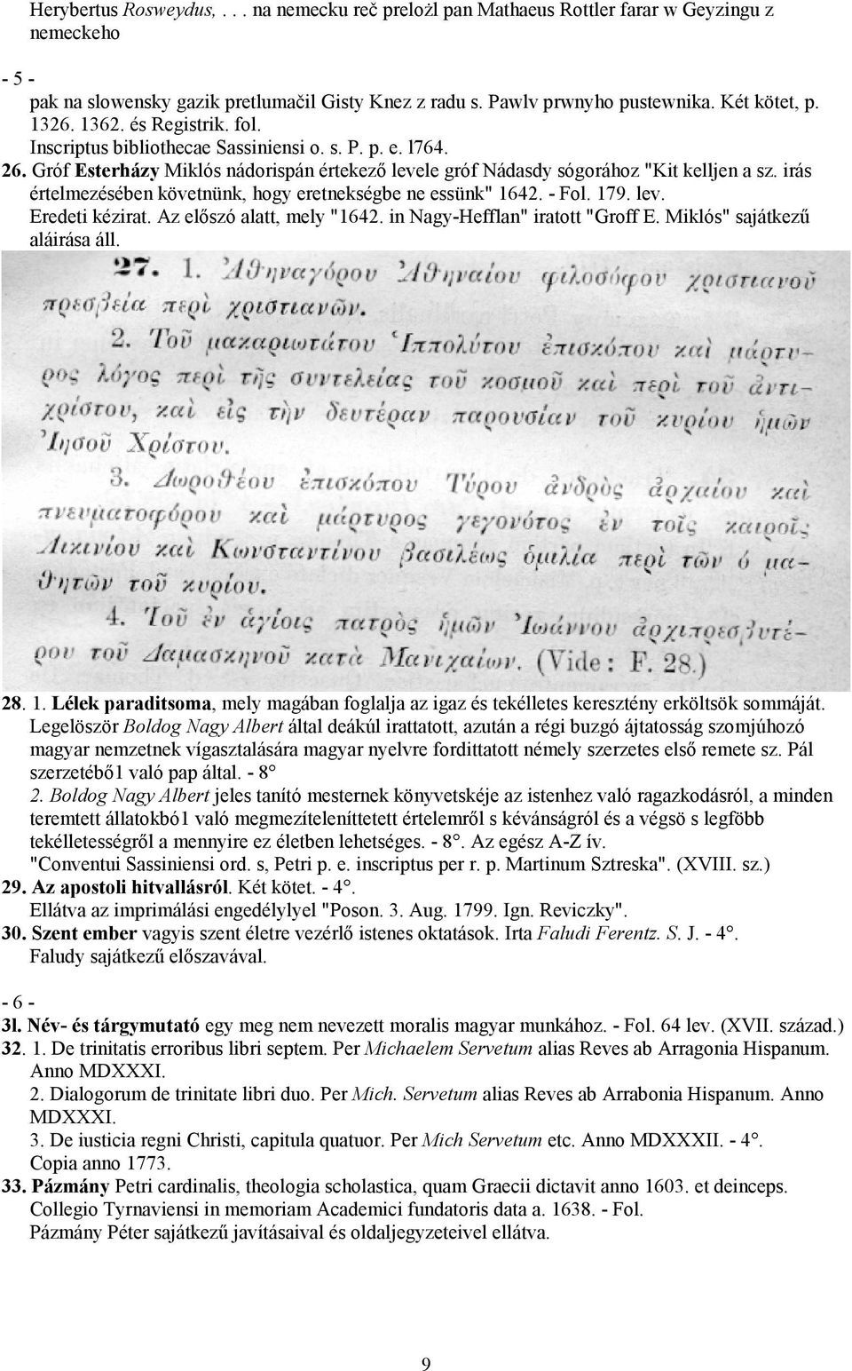 irás értelmezésében követnünk, hogy eretnekségbe ne essünk" 1642. - Fol. 179. lev. Eredeti kézirat. Az előszó alatt, mely "1642. in Nagy-Hefflan" iratott "Groff E. Miklós" sajátkezű aláirása áll. 28.