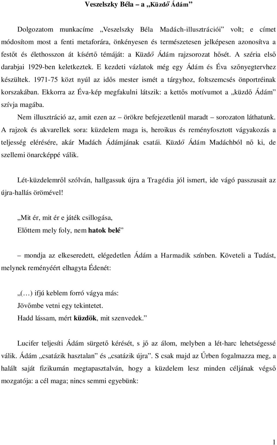 1971-75 közt nyúl az idős mester ismét a tárgyhoz, foltszemcsés önportréinak korszakában. Ekkorra az Éva-kép megfakulni látszik: a kettős motívumot a küzdő Ádám szívja magába.