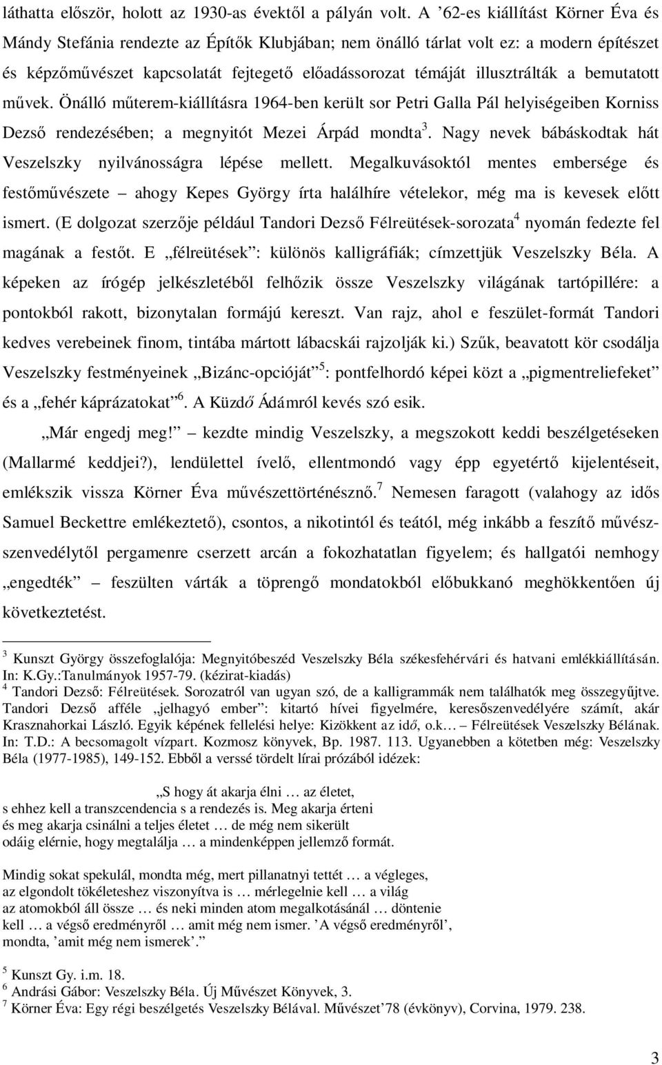 a bemutatott művek. Önálló műterem-kiállításra 1964-ben került sor Petri Galla Pál helyiségeiben Korniss Dezső rendezésében; a megnyitót Mezei Árpád mondta 3.