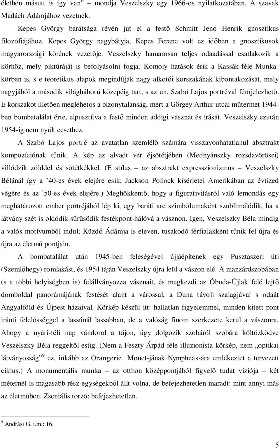 Komoly hatások érik a Kassák-féle Munkakörben is, s e teoretikus alapok megindítják nagy alkotói korszakának kibontakozását, mely nagyjából a második világháború közepéig tart, s az un.