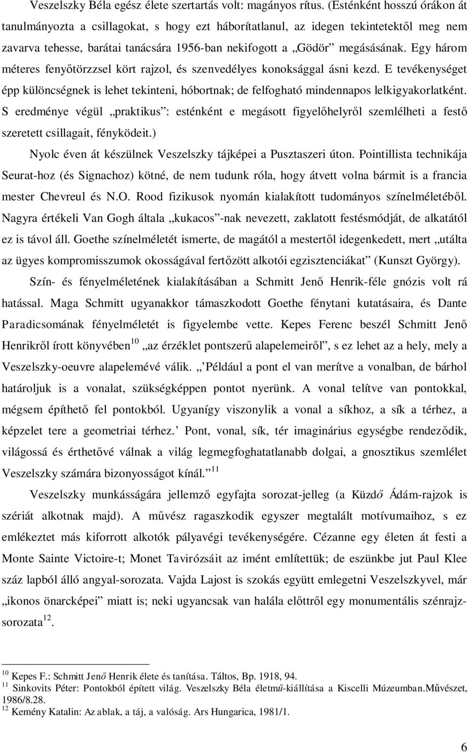 Egy három méteres fenyőtörzzsel kört rajzol, és szenvedélyes konoksággal ásni kezd. E tevékenységet épp különcségnek is lehet tekinteni, hóbortnak; de felfogható mindennapos lelkigyakorlatként.