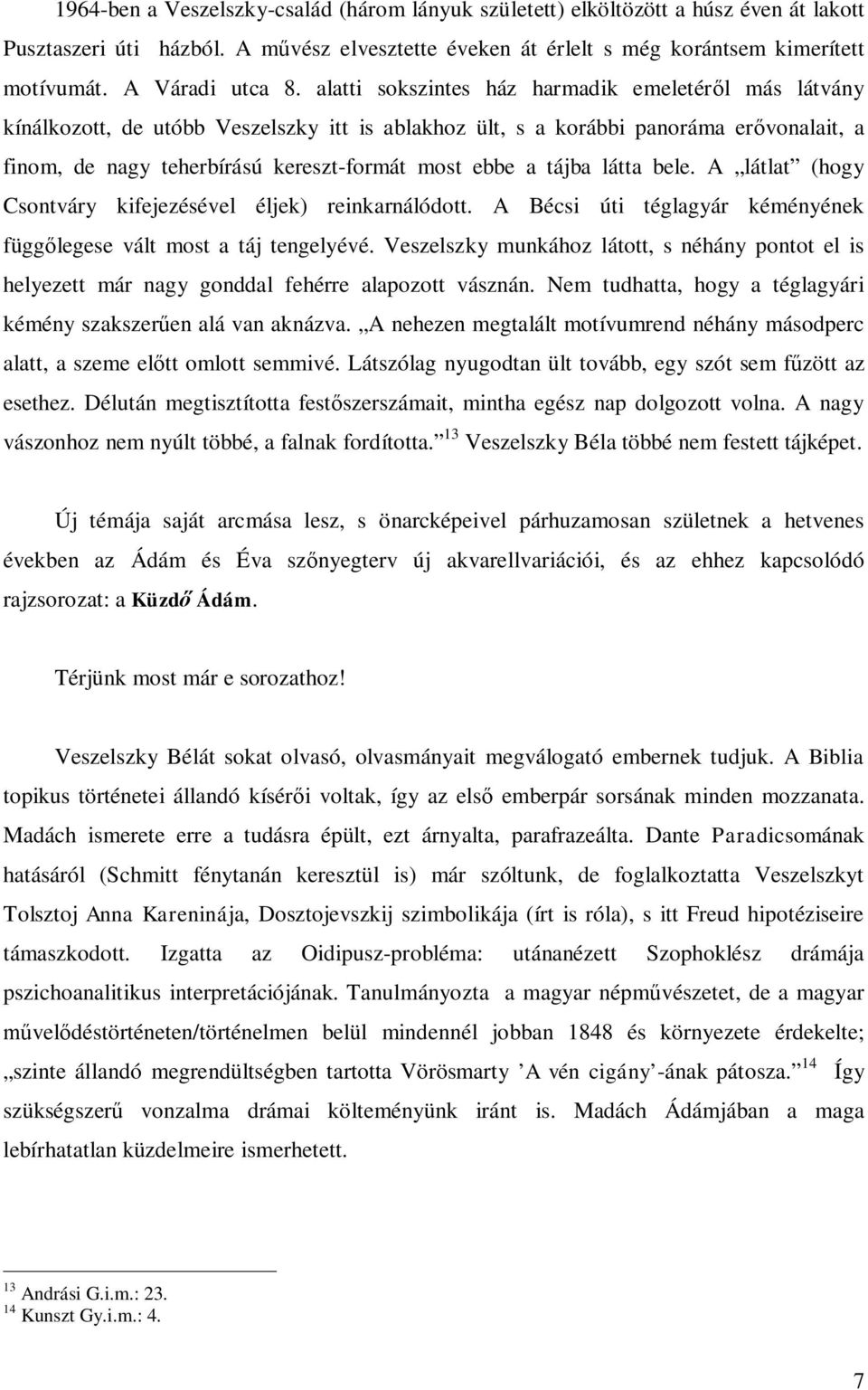 alatti sokszintes ház harmadik emeletéről más látvány kínálkozott, de utóbb Veszelszky itt is ablakhoz ült, s a korábbi panoráma erővonalait, a finom, de nagy teherbírású kereszt-formát most ebbe a