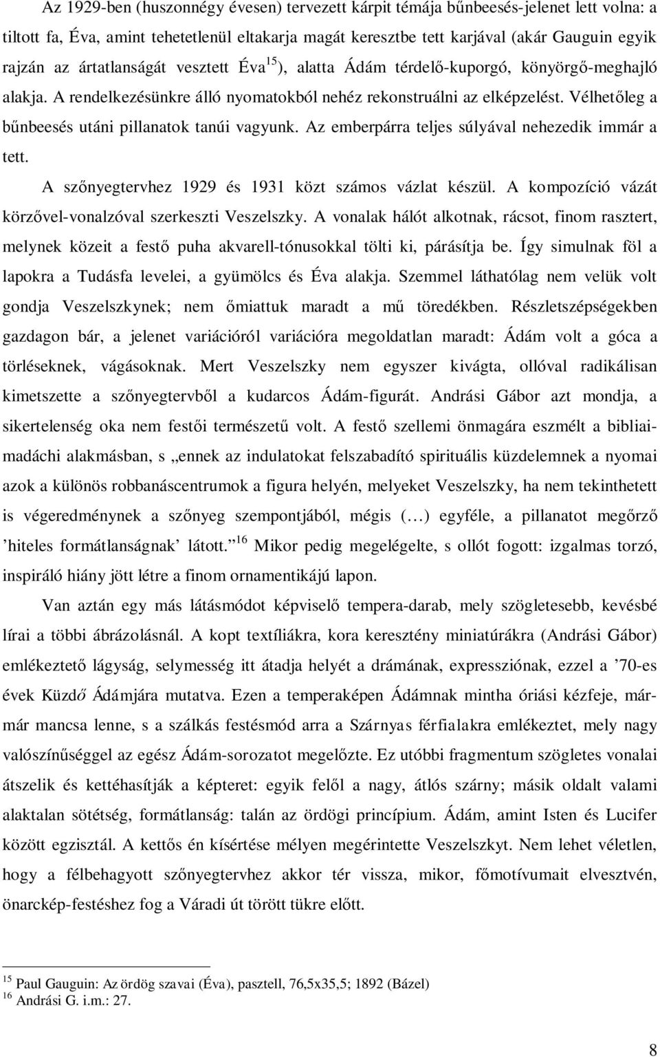 Vélhetőleg a bűnbeesés utáni pillanatok tanúi vagyunk. Az emberpárra teljes súlyával nehezedik immár a tett. A szőnyegtervhez 1929 és 1931 közt számos vázlat készül.