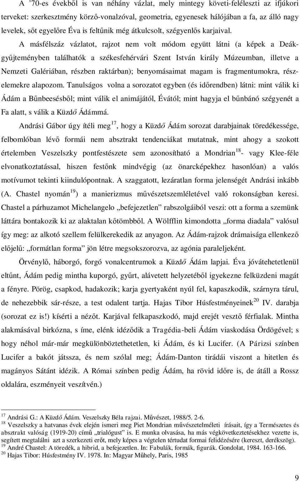 A másfélszáz vázlatot, rajzot nem volt módom együtt látni (a képek a Deákgyűjteményben találhatók a székesfehérvári Szent István király Múzeumban, illetve a Nemzeti Galériában, részben raktárban);