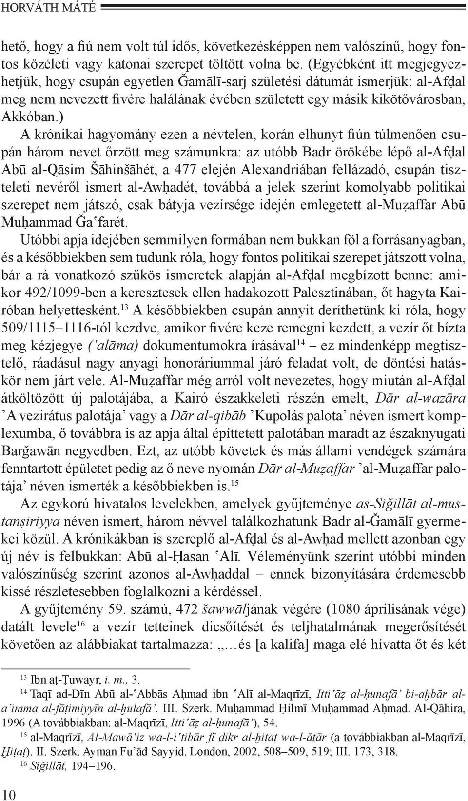 ) A krónikai hagyomány ezen a névtelen, korán elhunyt fiún túlmenően csupán három nevet őrzött meg számunkra: az utóbb Badr örökébe lépő al-afḍal Abū al-qāsim Šāhinšāhét, a 477 elején Alexandriában