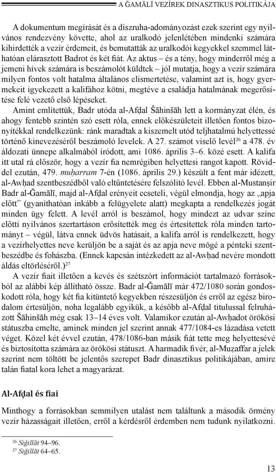 Az aktus és a tény, hogy minderről még a jemeni hívek számára is beszámolót küldtek jól mutatja, hogy a vezír számára milyen fontos volt hatalma általános elismertetése, valamint azt is, hogy