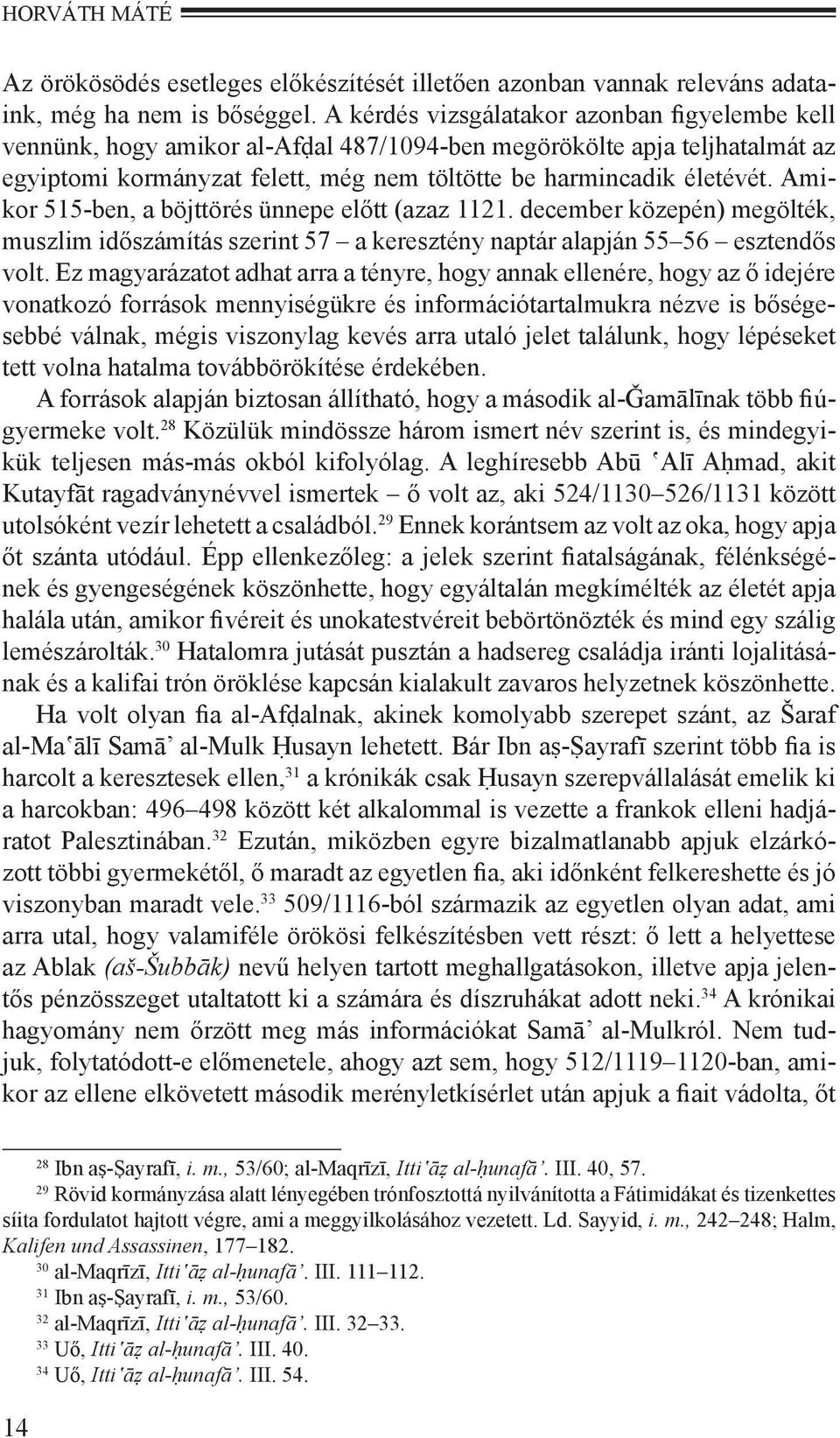 Amikor 515-ben, a böjttörés ünnepe előtt (azaz 1121. december közepén) megölték, muszlim időszámítás szerint 57 a keresztény naptár alapján 55 56 esztendős volt.