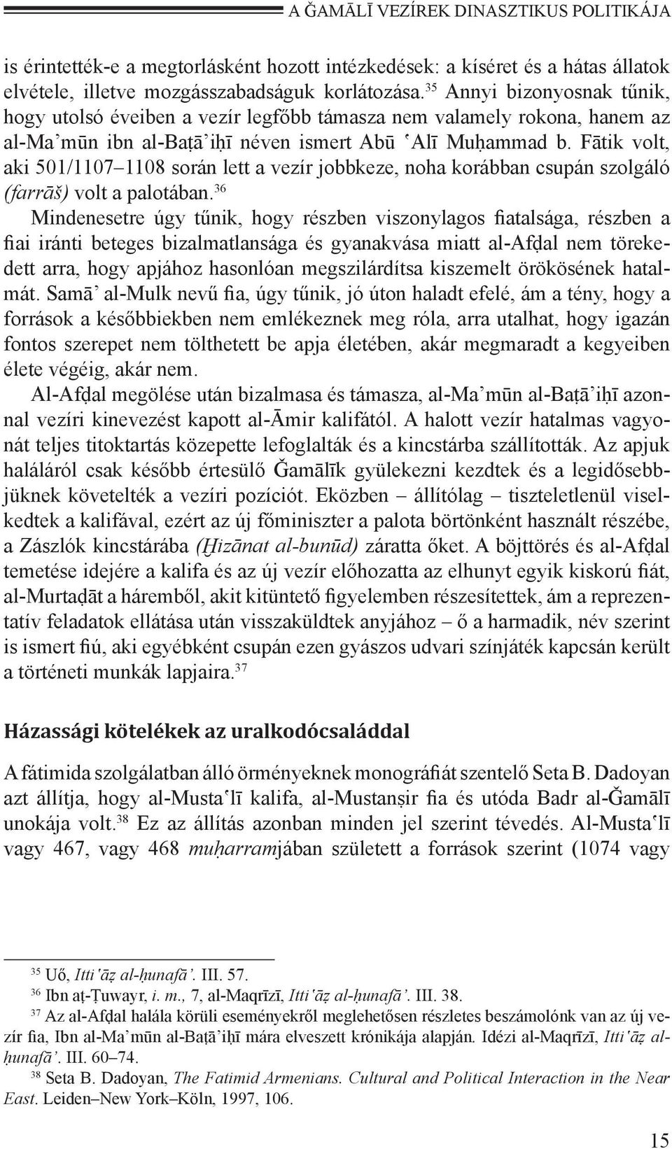 Fātik volt, aki 501/1107 1108 során lett a vezír jobbkeze, noha korábban csupán szolgáló (farrāš) volt a palotában.