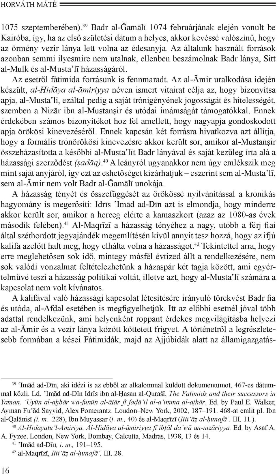 Az általunk használt források azonban semmi ilyesmire nem utalnak, ellenben beszámolnak Badr lánya, Sitt al-mulk és al-musta lī házasságáról. Az esetről fátimida forrásunk is fennmaradt.