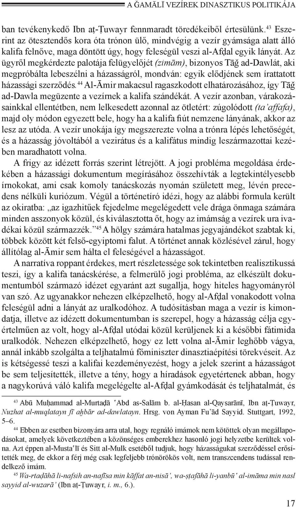 Az ügyről megkérdezte palotája felügyelőjét (zimām), bizonyos Tāǧ ad-dawlát, aki megpróbálta lebeszélni a házasságról, mondván: egyik elődjének sem írattatott házassági szerződés.