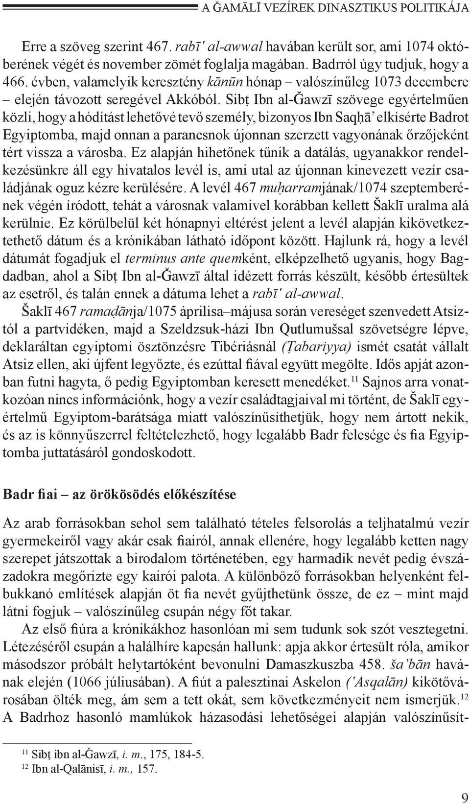 Sibṭ Ibn al-ǧawzī szövege egyértelműen közli, hogy a hódítást lehetővé tevő személy, bizonyos Ibn Saqḥā elkísérte Badrot Egyiptomba, majd onnan a parancsnok újonnan szerzett vagyonának őrzőjeként