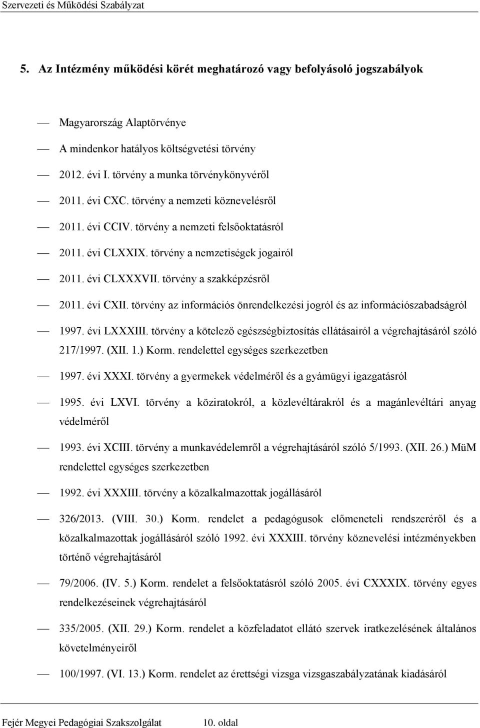 törvény az információs önrendelkezési jogról és az információszabadságról 1997. évi LXXXIII. törvény a kötelező egészségbiztosítás ellátásairól a végrehajtásáról szóló 217/1997. (XII. 1.) Korm.