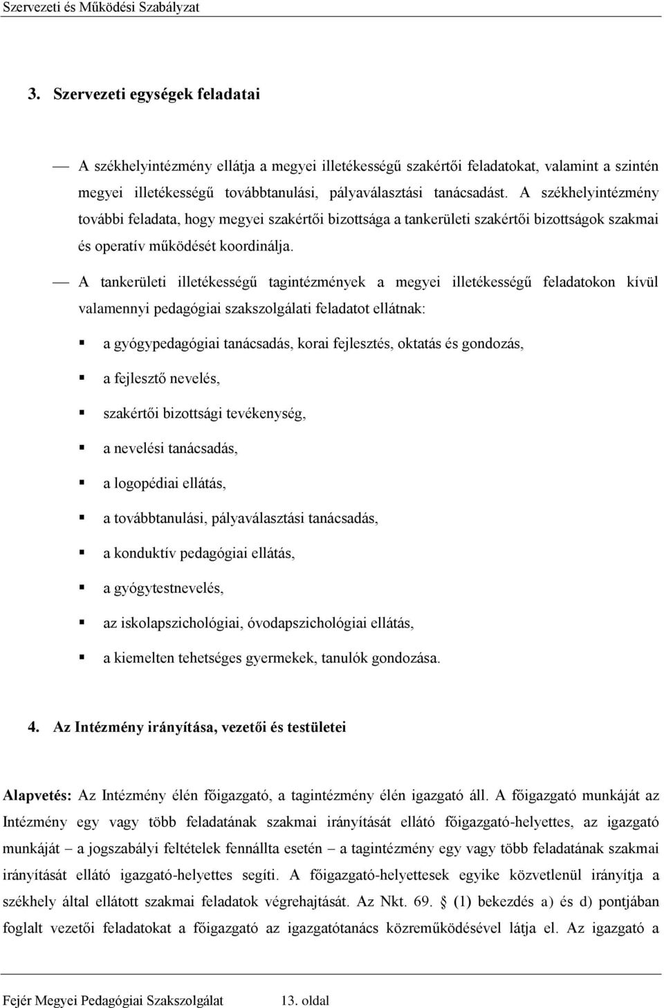 A tankerületi illetékességű tagintézmények a megyei illetékességű feladatokon kívül valamennyi pedagógiai szakszolgálati feladatot ellátnak: a gyógypedagógiai tanácsadás, korai fejlesztés, oktatás és