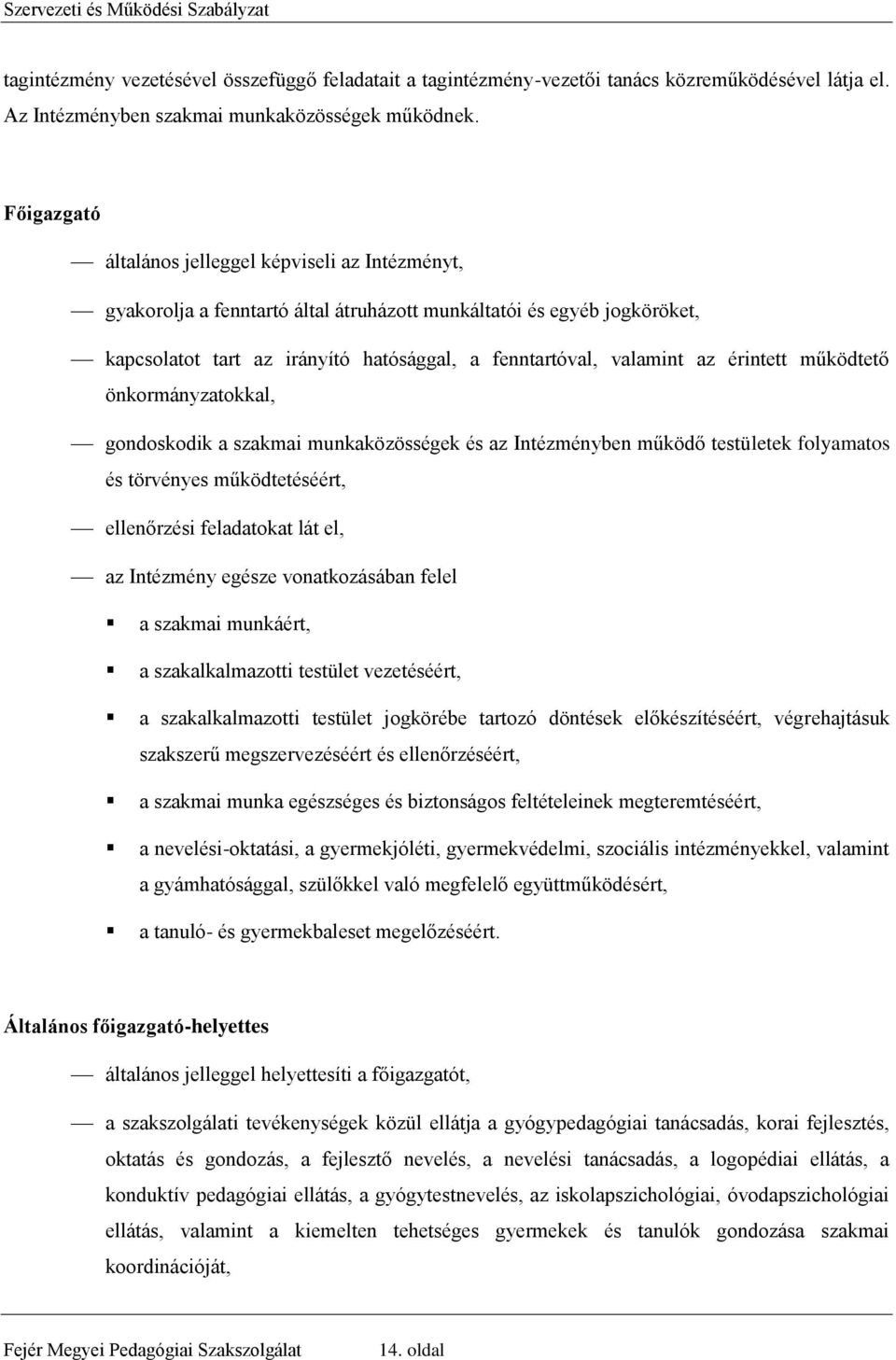 érintett működtető önkormányzatokkal, gondoskodik a szakmai munkaközösségek és az Intézményben működő testületek folyamatos és törvényes működtetéséért, ellenőrzési feladatokat lát el, az Intézmény