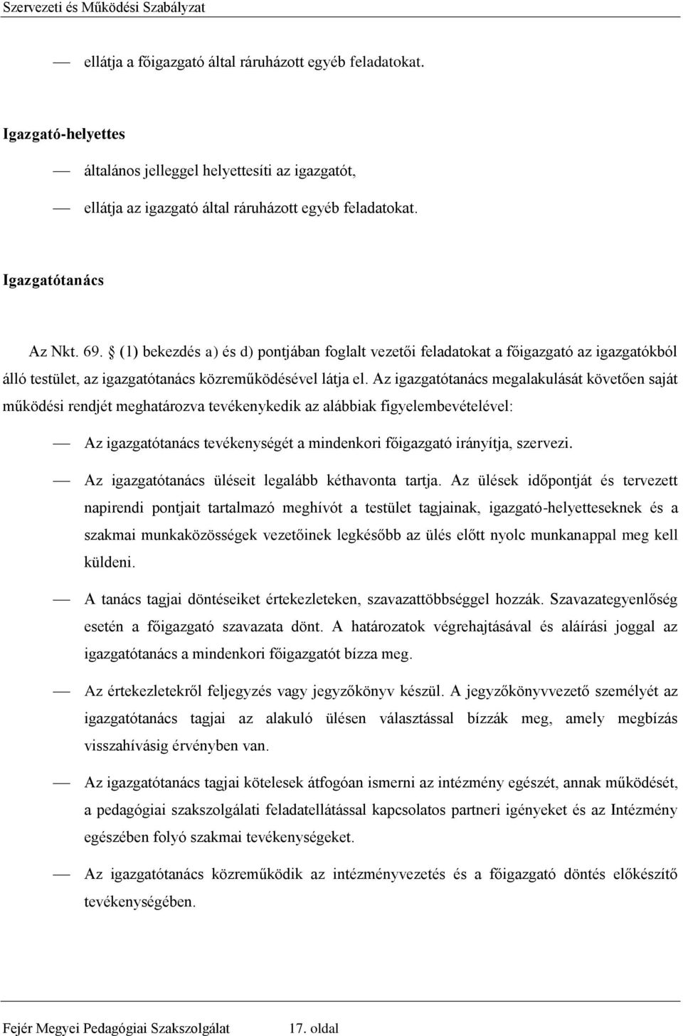 Az igazgatótanács megalakulását követően saját működési rendjét meghatározva tevékenykedik az alábbiak figyelembevételével: Az igazgatótanács tevékenységét a mindenkori főigazgató irányítja, szervezi.