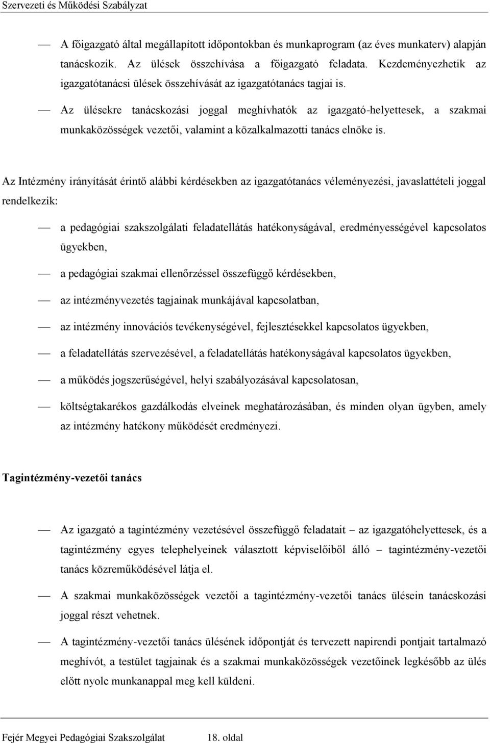 Az ülésekre tanácskozási joggal meghívhatók az igazgató-helyettesek, a szakmai munkaközösségek vezetői, valamint a közalkalmazotti tanács elnöke is.