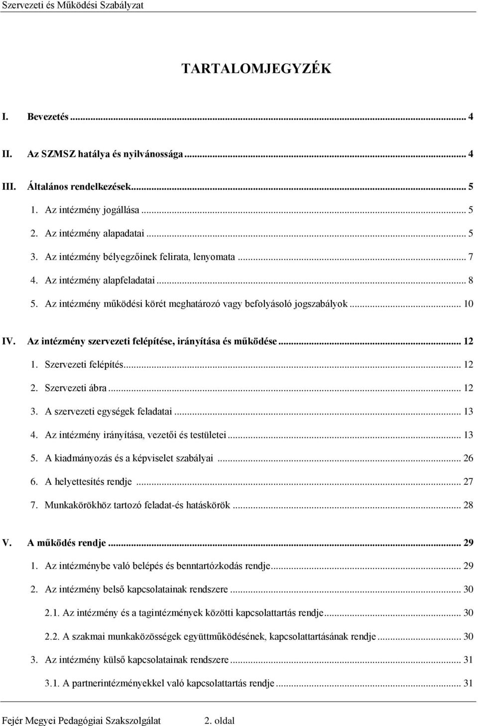 Az intézmény szervezeti felépítése, irányítása és működése... 12 1. Szervezeti felépítés... 12 2. Szervezeti ábra... 12 3. A szervezeti egységek feladatai... 13 4.