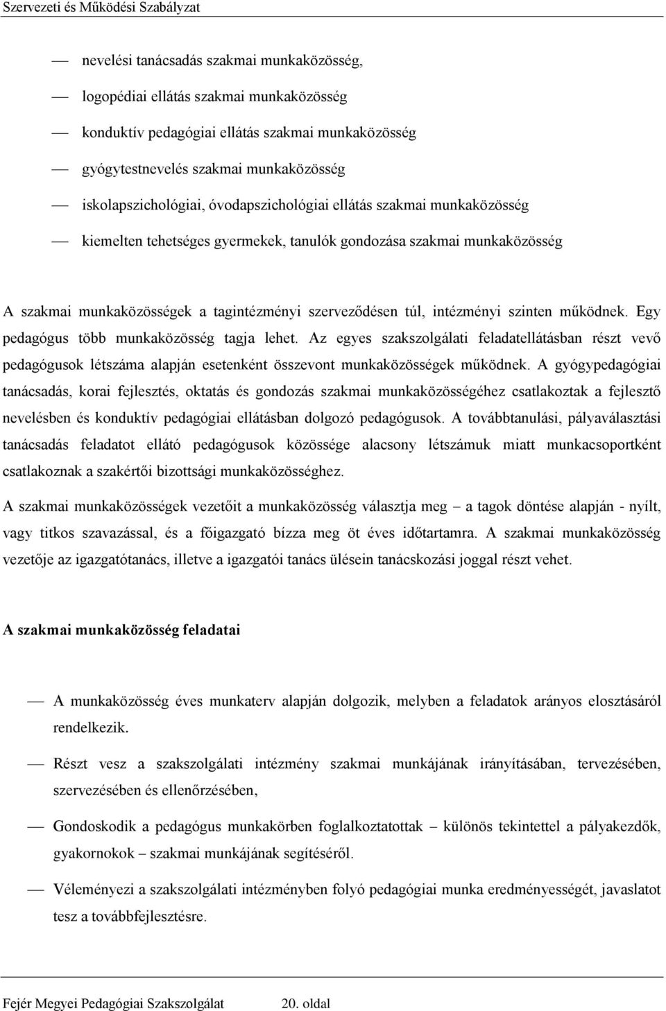 szinten működnek. Egy pedagógus több munkaközösség tagja lehet. Az egyes szakszolgálati feladatellátásban részt vevő pedagógusok létszáma alapján esetenként összevont munkaközösségek működnek.