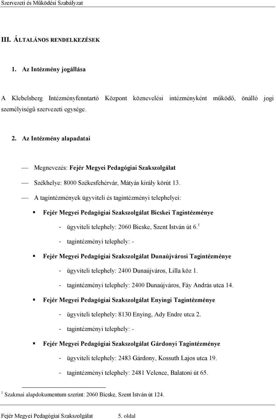 A tagintézmények ügyviteli és tagintézményi telephelyei: Fejér Megyei Pedagógiai Szakszolgálat Bicskei Tagintézménye - ügyviteli telephely: 2060 Bicske, Szent István út 6.