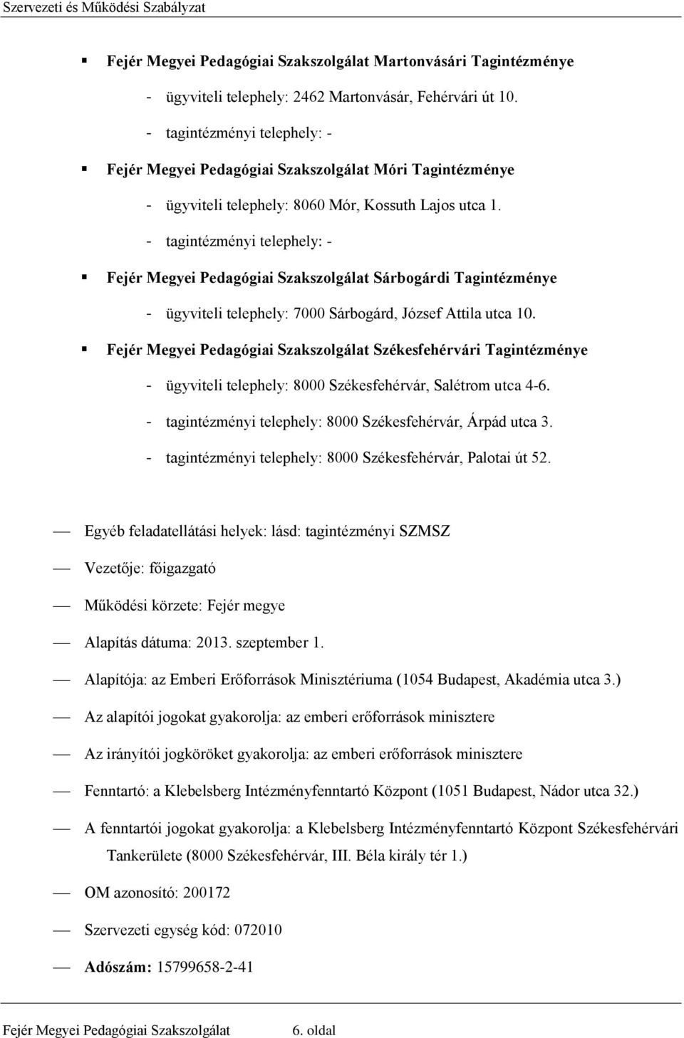 - tagintézményi telephely: - Fejér Megyei Pedagógiai Szakszolgálat Sárbogárdi Tagintézménye - ügyviteli telephely: 7000 Sárbogárd, József Attila utca 10.