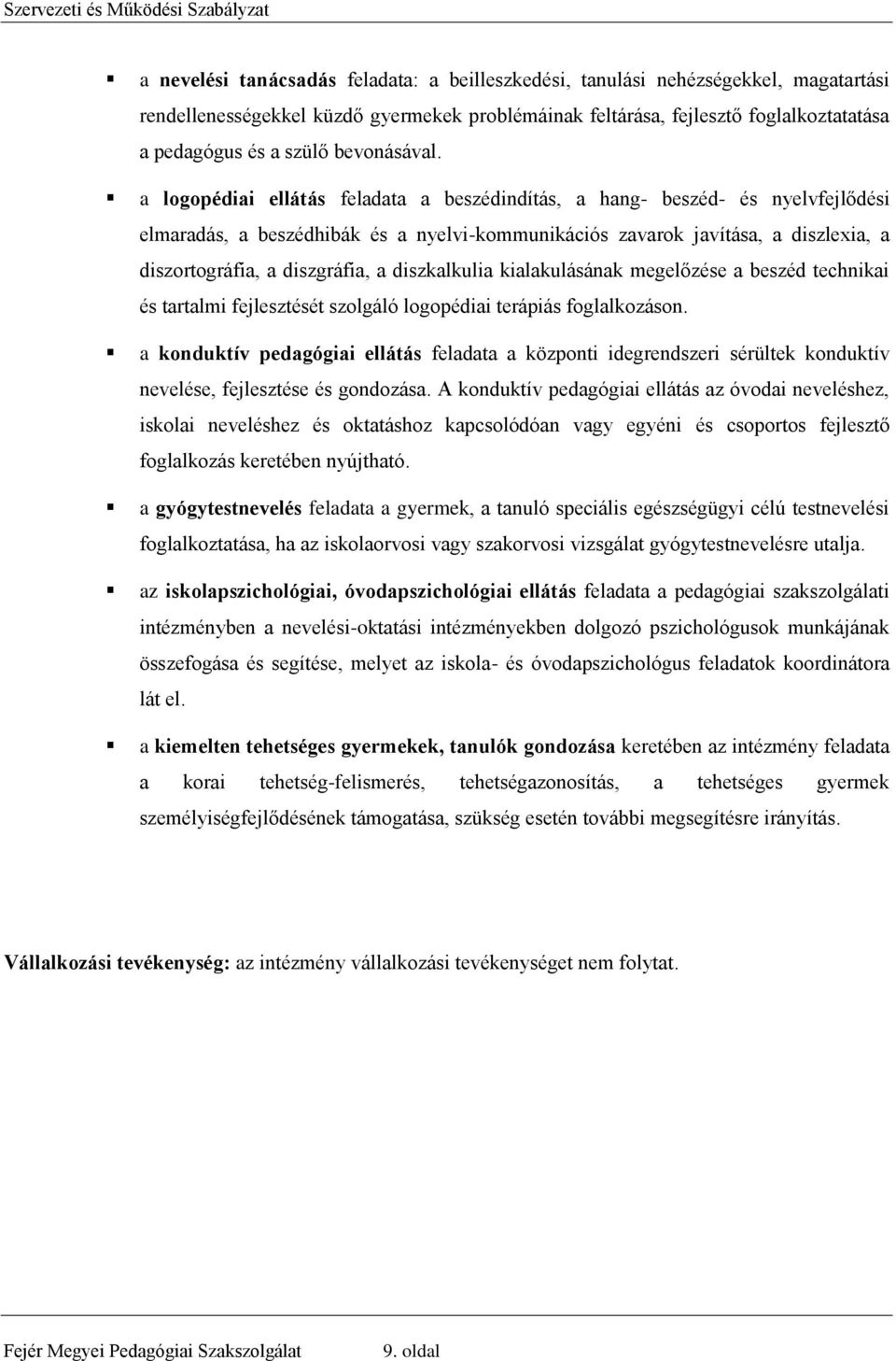 a logopédiai ellátás feladata a beszédindítás, a hang- beszéd- és nyelvfejlődési elmaradás, a beszédhibák és a nyelvi-kommunikációs zavarok javítása, a diszlexia, a diszortográfia, a diszgráfia, a